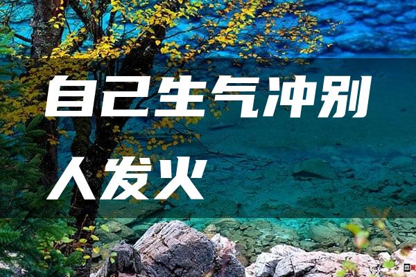 自己生气冲别人发火