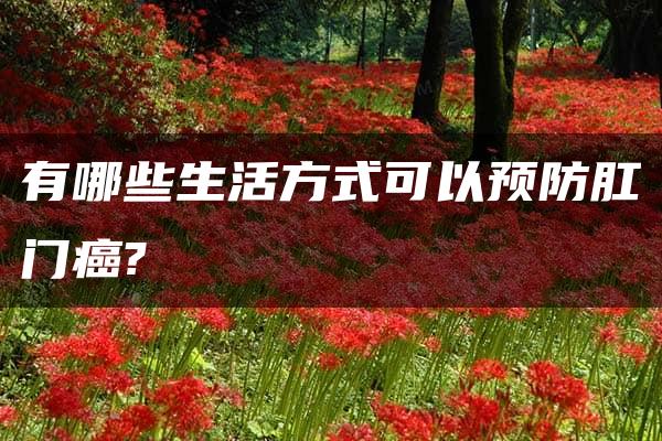 有哪些生活方式可以预防肛门癌?