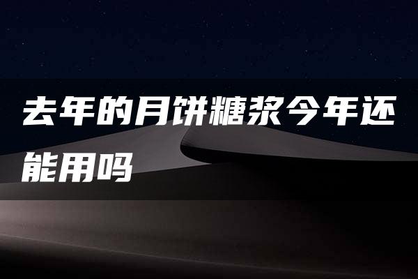 去年的月饼糖浆今年还能用吗