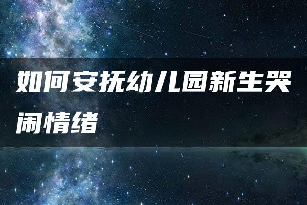 如何安抚幼儿园新生哭闹情绪