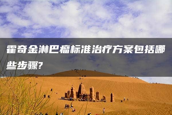 霍奇金淋巴瘤标准治疗方案包括哪些步骤?