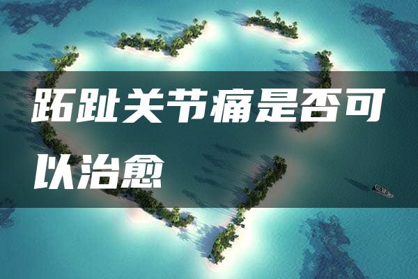 跖趾关节痛是否可以治愈