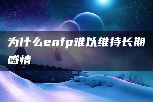 为什么enfp难以维持长期感情