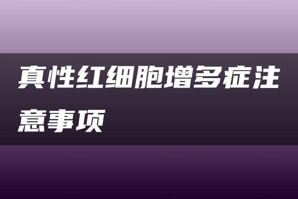 真性红细胞增多症注意事项