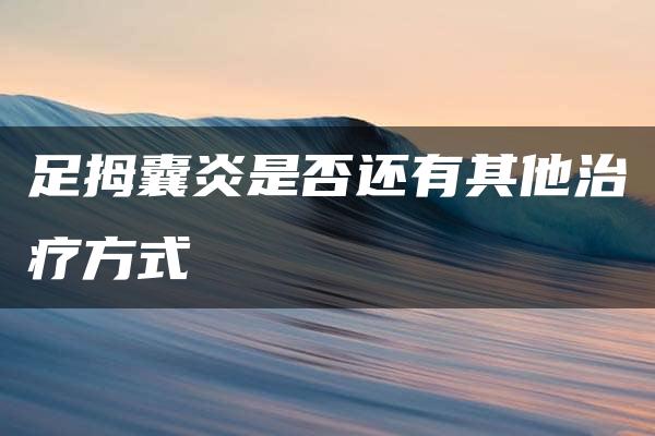 足拇囊炎是否还有其他治疗方式