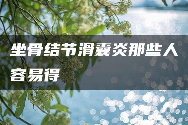 坐骨结节滑囊炎那些人容易得