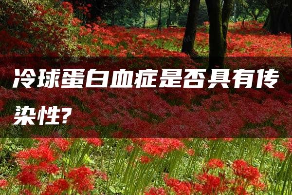 冷球蛋白血症是否具有传染性?