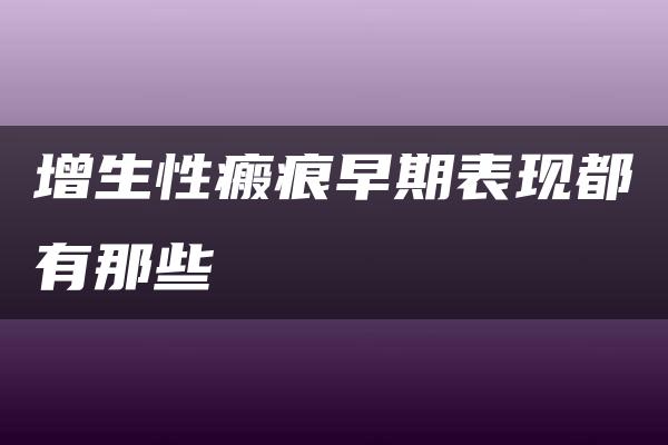 增生性瘢痕早期表现都有那些