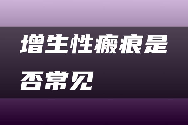 增生性瘢痕是否常见