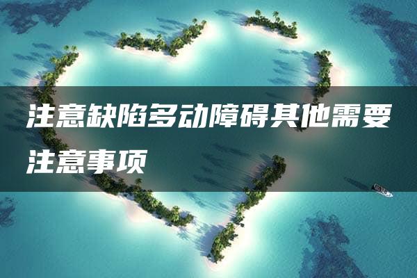 注意缺陷多动障碍其他需要注意事项