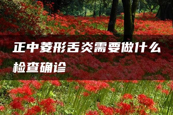 正中菱形舌炎需要做什么检查确诊