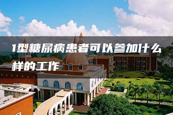 1型糖尿病患者可以参加什么样的工作