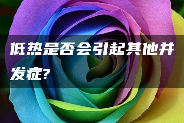 低热是否会引起其他并发症?