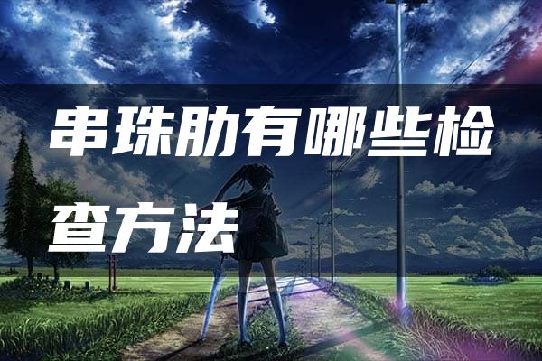 串珠肋有哪些检查方法