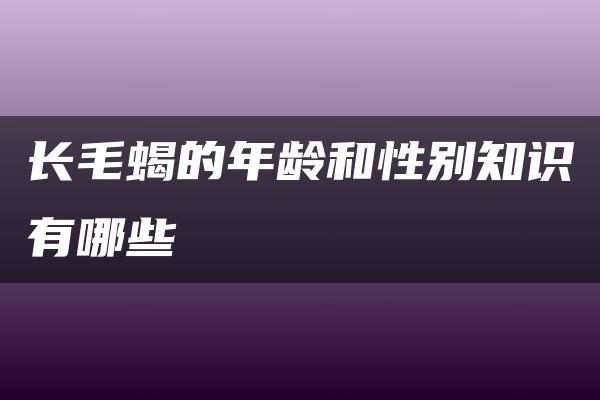 长毛蝎的年龄和性别知识有哪些