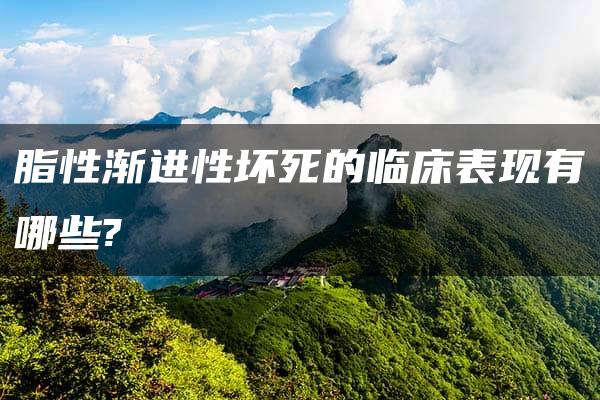 脂性渐进性坏死的临床表现有哪些?