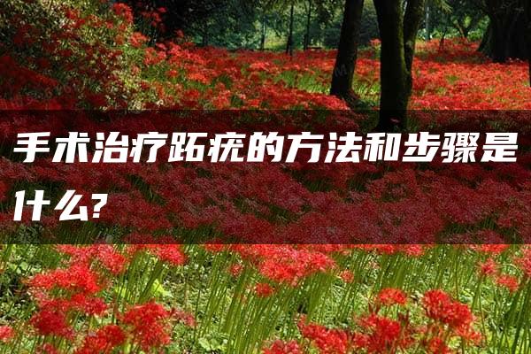 手术治疗跖疣的方法和步骤是什么?