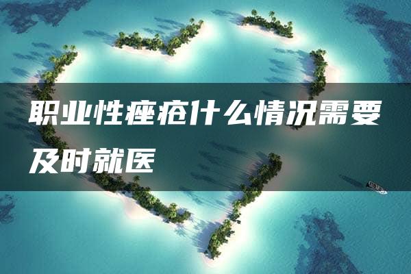 职业性痤疮什么情况需要及时就医