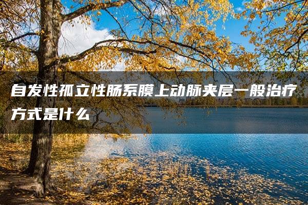 自发性孤立性肠系膜上动脉夹层一般治疗方式是什么