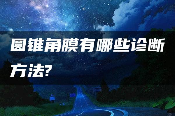 圆锥角膜有哪些诊断方法?