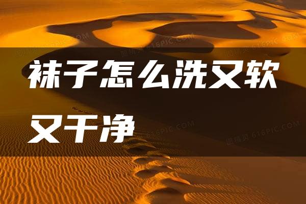 袜子怎么洗又软又干净