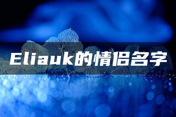 Eliauk的情侣名字