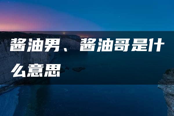 酱油男、酱油哥是什么意思