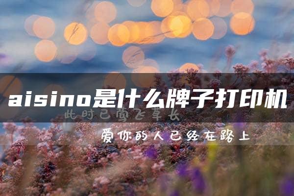 aisino是什么牌子打印机