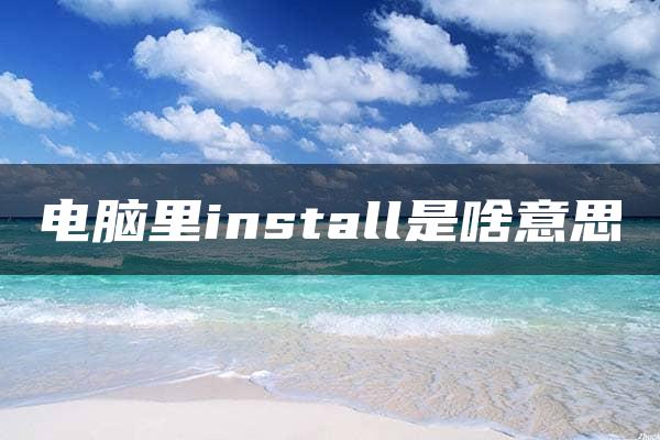 电脑里install是啥意思