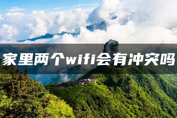 家里两个wifi会有冲突吗