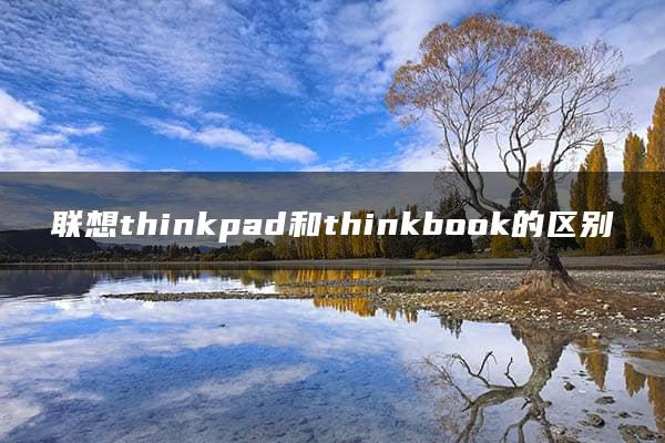 联想thinkpad和thinkbook的区别