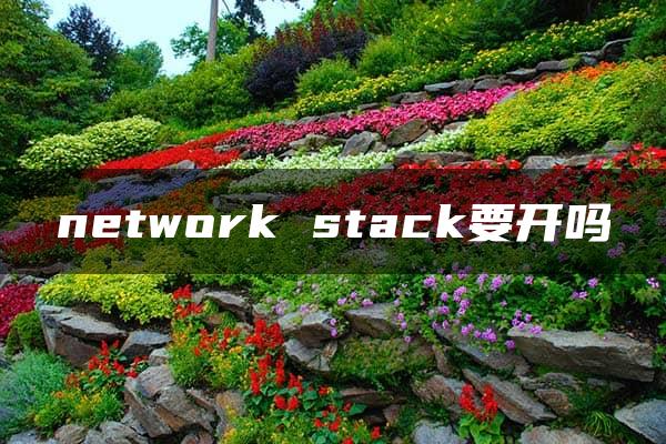 network stack要开吗