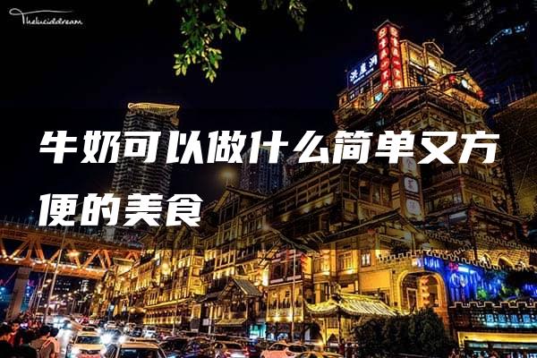 牛奶可以做什么简单又方便的美食