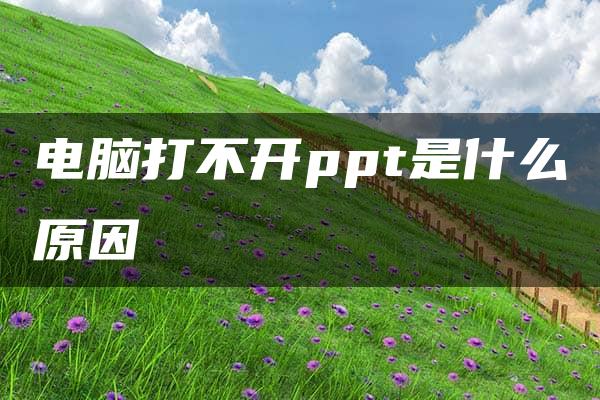 电脑打不开ppt是什么原因