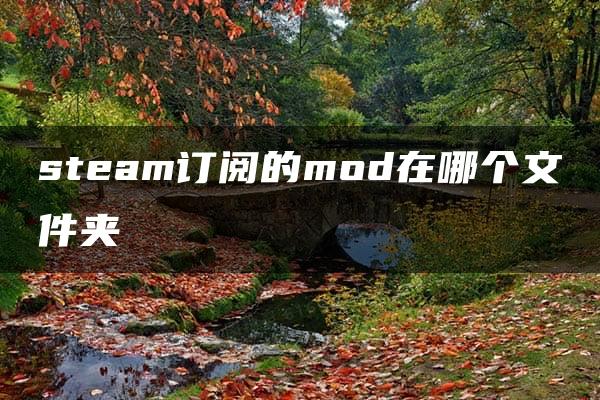 steam订阅的mod在哪个文件夹