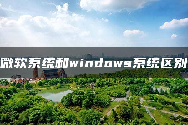 微软系统和windows系统区别