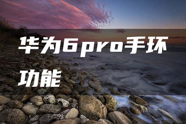 华为6pro手环功能