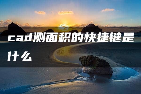 cad测面积的快捷键是什么