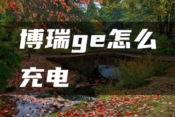 博瑞ge怎么充电