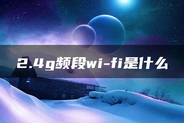 2.4g频段wi-fi是什么