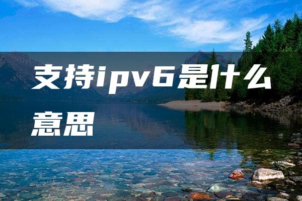 支持ipv6是什么意思