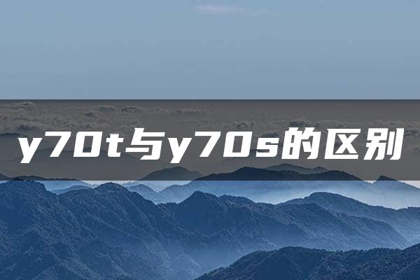 y70t与y70s的区别