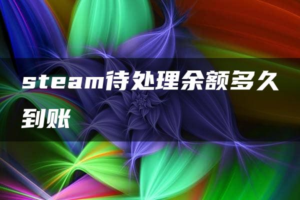 steam待处理余额多久到账