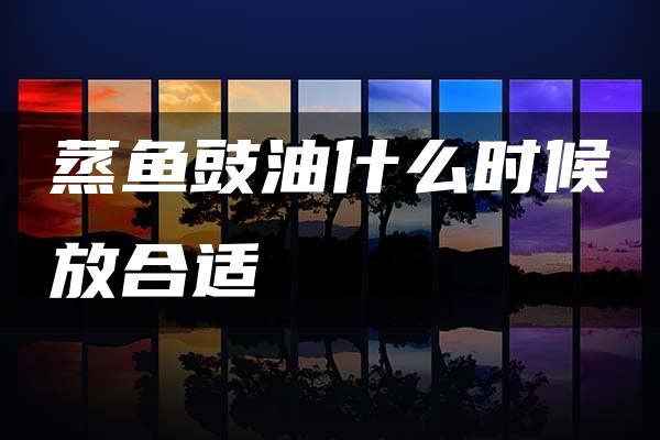 蒸鱼豉油什么时候放合适