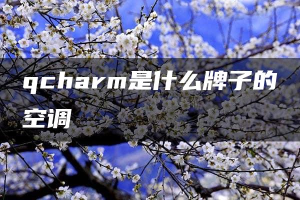 qcharm是什么牌子的空调