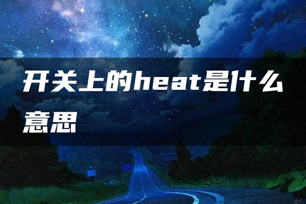 开关上的heat是什么意思