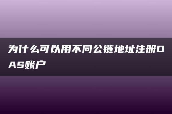 为什么可以用不同公链地址注册DAS账户