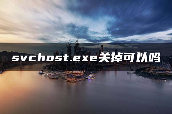 svchost.exe关掉可以吗