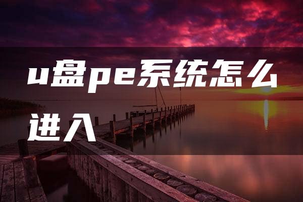 u盘pe系统怎么进入