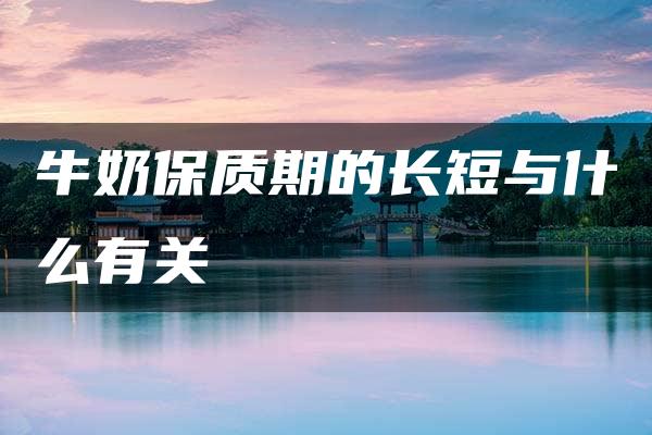 牛奶保质期的长短与什么有关